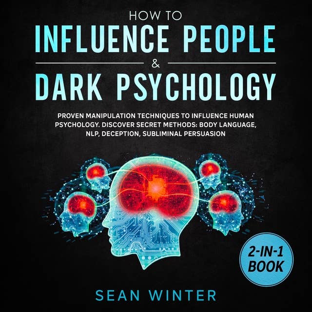 How to Influence People and Dark Psychology 2-in-1 Book Proven Manipulation Techniques to Influence Human Psychology. Discover Secret Methods: Body Language, NLP, Deception, Subliminal Persuasion