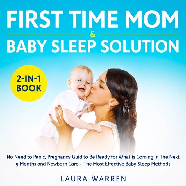 First Time Mom & Baby Sleep Solution 2-in-1 Book No Need to Panic, Pregnancy Guid to Be Ready for What is Coming in The Next 9 Months and Newborn Care + The Most Effective Baby Sleep Methods