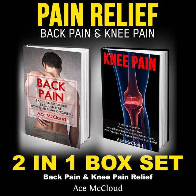 Pain Relief: Back Pain & Knee Pain: 2 in 1 Box Set: Back Pain & Knee Pain Relief