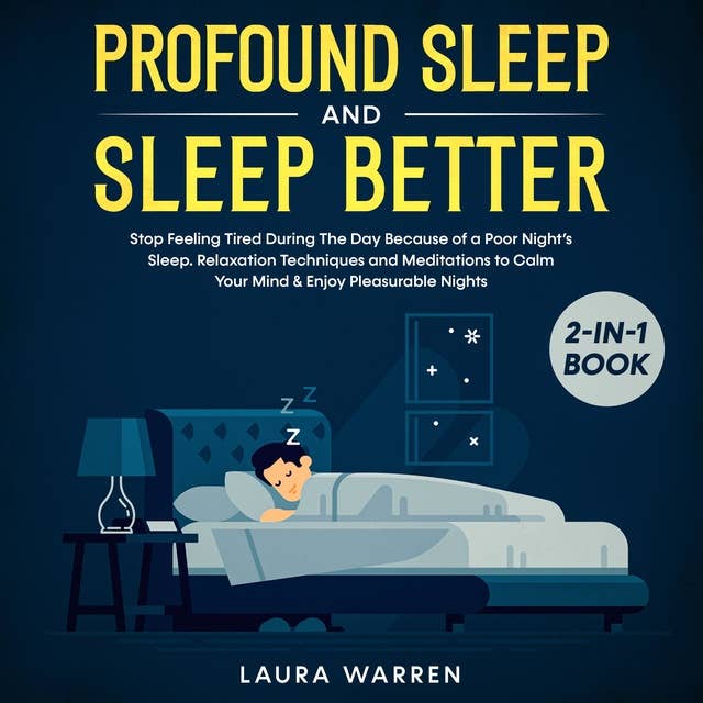 Profound Sleep and Sleep Better 2-in-1 Book Stop Feeling Tired During The Day Because of a Poor Night’s Sleep. Relaxation Techniques and Meditations to Calm Your Mind & Enjoy Pleasurable Nights