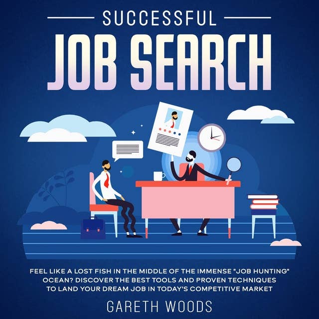 Successful Job Search Feel Like a Lost Fish in The Middle of the Immense "Job Hunting" Ocean? Discover The Best Tools and Proven Techniques to Land Your Dream Job in Today's Competitive Market