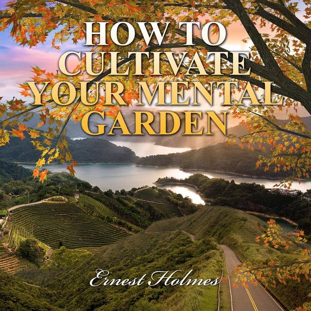 How to Cultivate Your Mental Garden