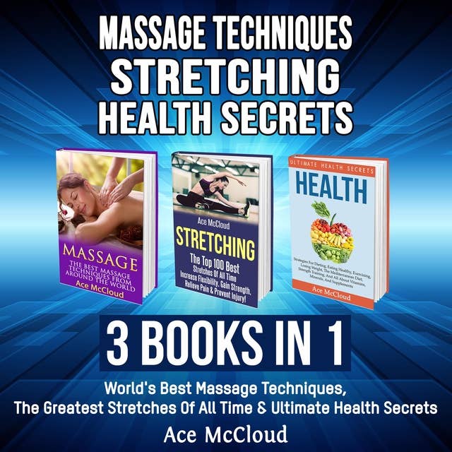 Massage Techniques: Stretching: Health Secrets: 3 Books in 1: World's Best Massage Techniques, The Greatest Stretches Of All Time & Ultimate Health Secrets