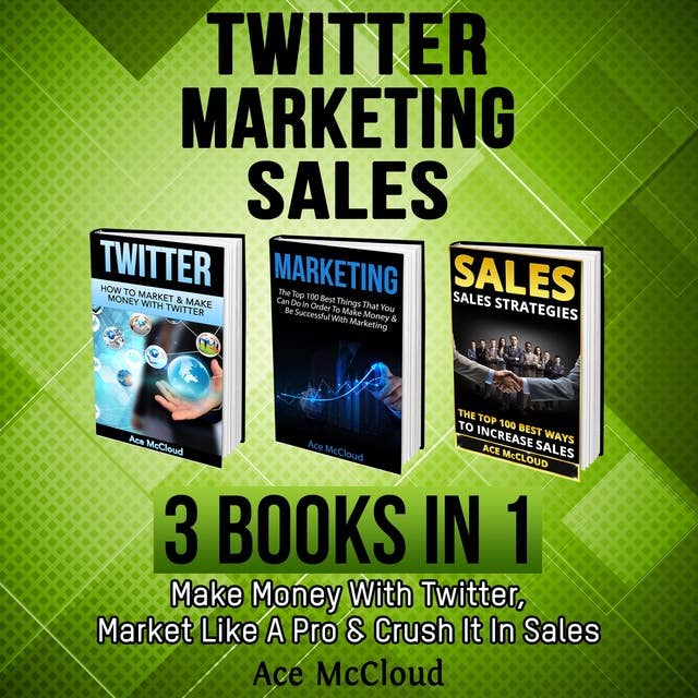 Twitter, Marketing, Sales: 3 Books in 1: Make Money With Twitter, Market Like A Pro & Crush It In Sales