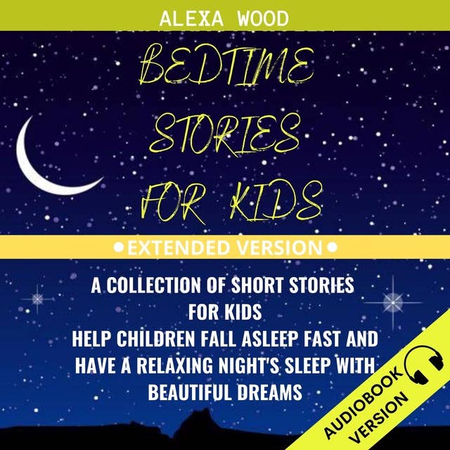 Bedtime Stories For Kids: A Collection Of Short Stories For Kids. Help Children Fall Asleep Fast And Have A Relaxing Night’s Sleep With Beautiful Dreams. Extended Version