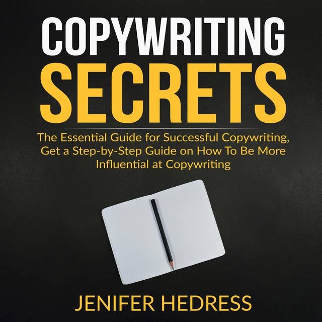 Copywriting Secrets: The Essential Guide for Successful Copywriting, Get a Step-by-Step Guide on How To Be More Influential at Copywriting 