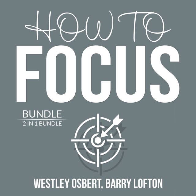 How to Focus Bundle: 2 in 1 Bundle: Improve Concentration and Master Your Focus