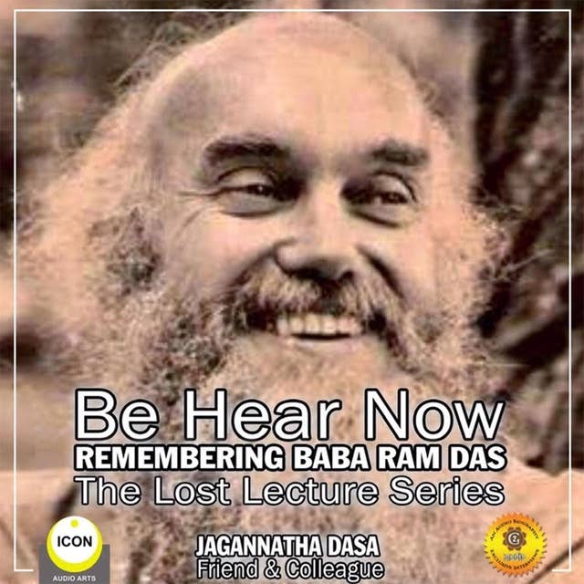 Be Hear Now: Remembering Baba Ram Das - The Lost Lecture Series