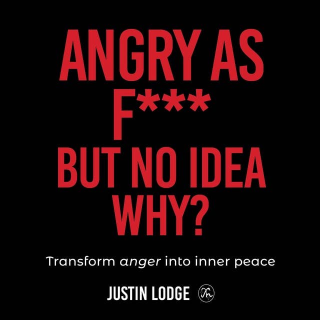 Angry As F*** But No Idea Why?: Transform Anger into Inner Peace