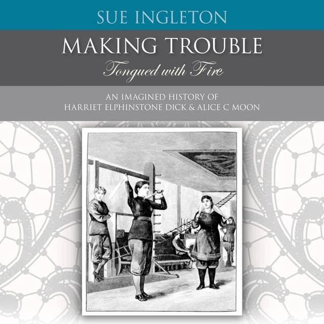 Making Trouble - Tongued with Fire: An Imagined  History of Harriet Elphinstone Dick & Alice C Moon