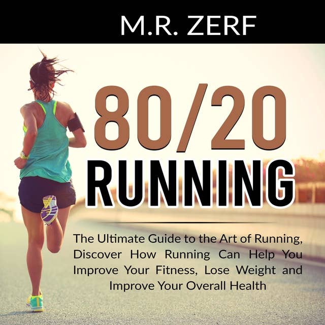 Cover for 80/20 Running: The Ultimate Guide to the Art of Running, Discover How Running Can Help You Improve Your Fitness, Lose Weight and Improve Your Overall Health