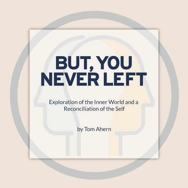 But, You Never Left: Exploration of the Inner World and a Reconciliation of the Self