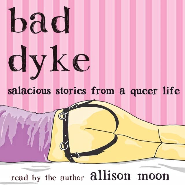 Bad Dyke: Salacious Stories from a Queer Life