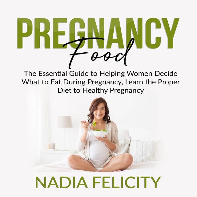 Pregnancy Food: The Essential Guide to Helping Women Decide What to Eat During Pregnancy, Learn the Proper Diet to Healthy Pregnancy