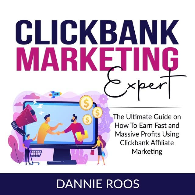 ClickBank Marketing Expert: The Ultimate Guide on How To Earn Fast and Massive Profits Using Clickbank Affiliate Marketing
