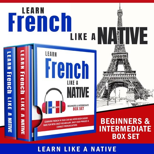 Cover for Learn French Like a Native – Beginners & Intermediate Box Set: Learning French in Your Car Has Never Been Easier! Have Fun with Crazy Vocabulary, Daily Used Phrases & Correct Pronunciations