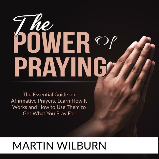 The Power Of Praying: The Essential Guide On Affirmative Prayers, Learn ...