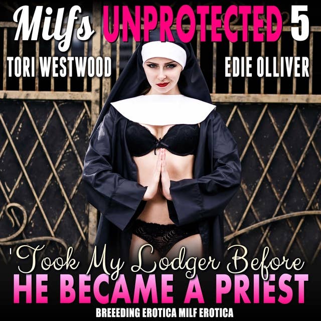 I Took My Lodger Before He Became A Priest : Milfs Unprotected 5 (Breeding Erotica MILF Erotica)