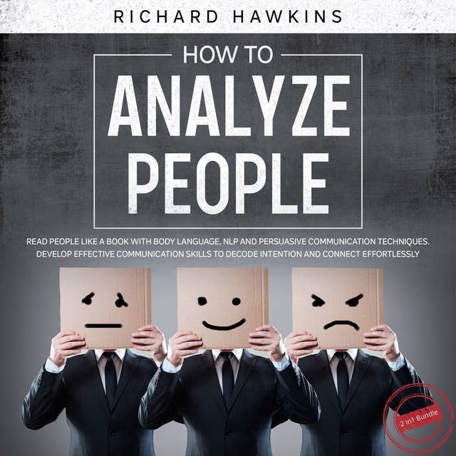 How to Analyze People - 2 in 1 Bundle: Read People Like a Book With Body Language, NLP and Persuasive Communication Techniques. Develop Effective Communication Skills to Decode Intention and Connect Effortlessly