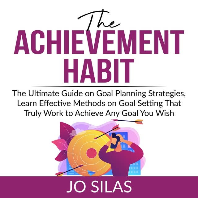 The Achievement Habit: The Ultimate Guide on Goal Planning Strategies, Learn Effective Methods on Goal Setting That Truly Work to Achieve Any Goal You Wish