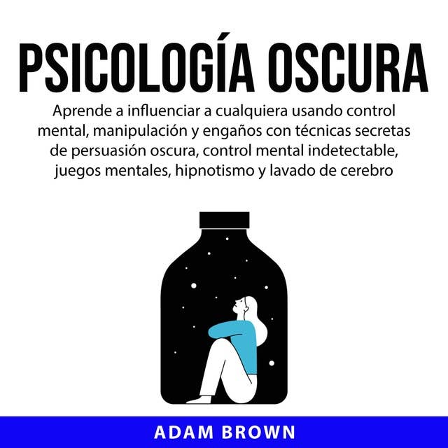 Cover for Psicología Oscura: Aprende a influenciar a cualquiera usando control mental, manipulación y engaños con técnicas secretas de persuasión oscura, control mental indetectable, juegos mentales, hipnotismo y lavado de cerebro