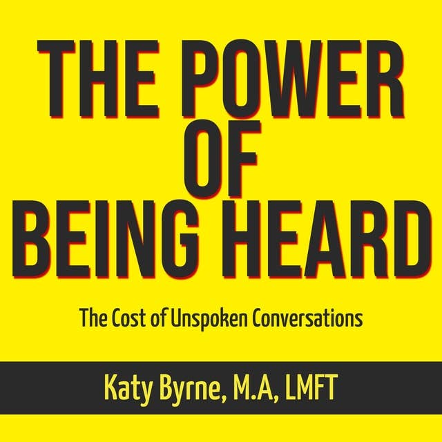 The Power of Being Heard: The Cost of Unspoken Conversations