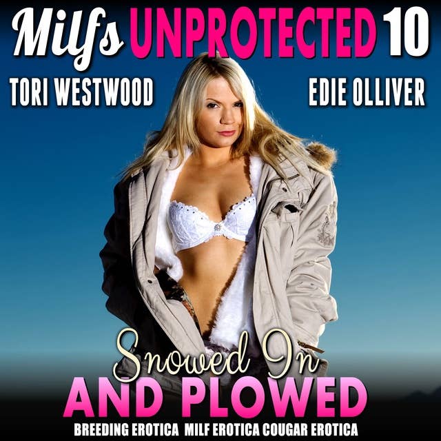 Snowed In And Plowed : Milfs Unprotected 10 (Breeding Erotica MILF Erotica Cougar Erotica)