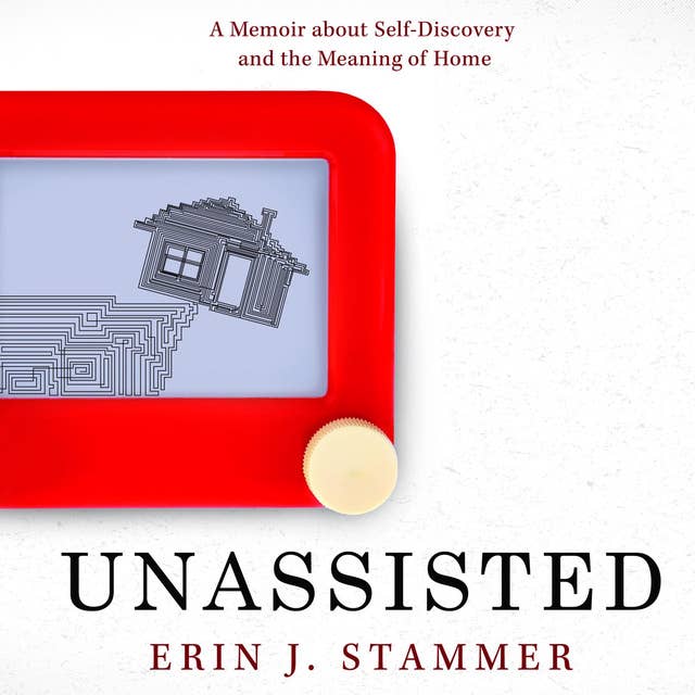 Unassisted: A Memoir about Self-Discovery and the Meaning of Home
