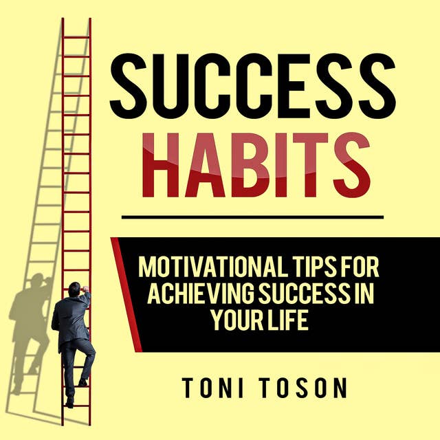 Success Habits: Motivational Tips for Achieving Success in Your Life