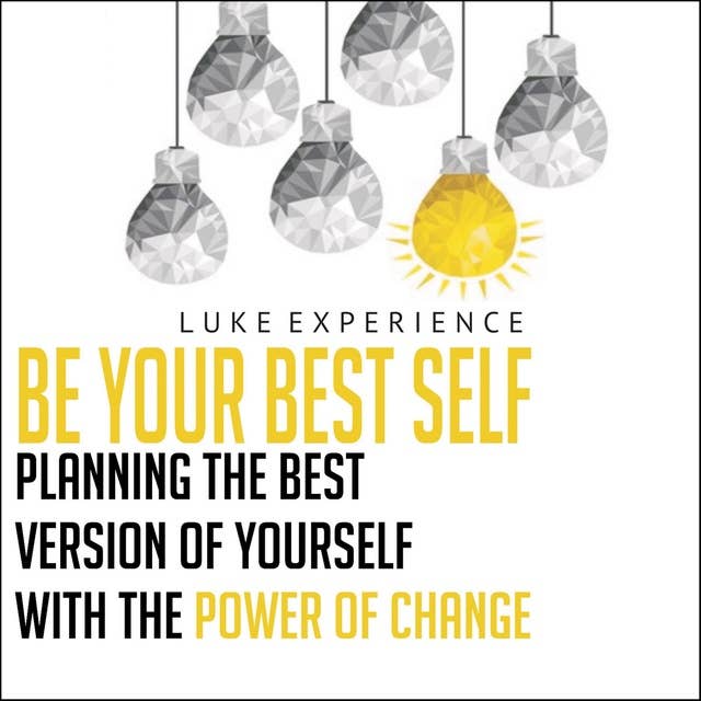 Be Your Best Self: Planning the Best Version of Yourself with the Power of Change