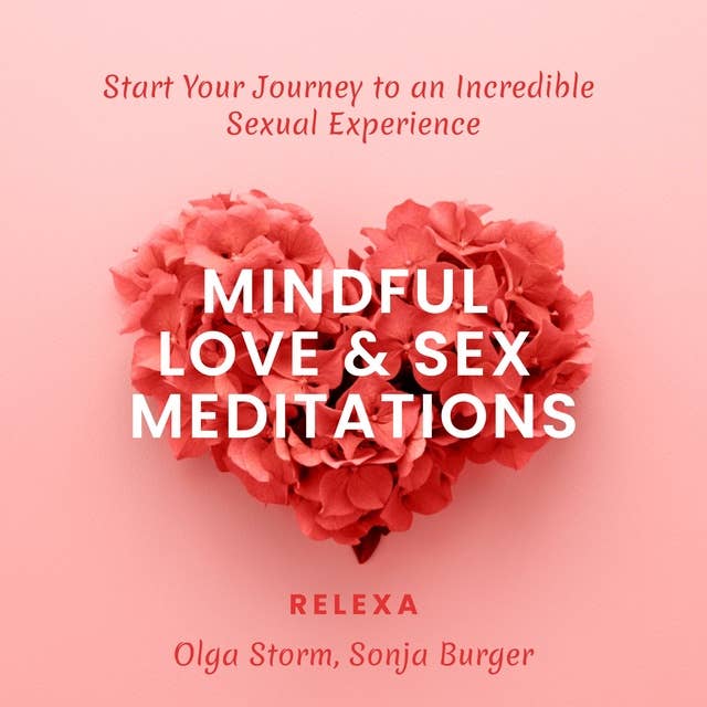 Mindful Love & Sex Meditations: Start Your Journey to an Incredible Sexual Experience
