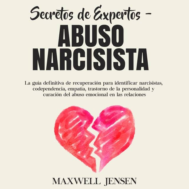 Secretos de Expertos - Abuso Narcisista: La guía definitiva de recuperación para identificar narcisistas, codependencia, empatía, trastorno de la personalidad y curación del abuso emocional en las relacione