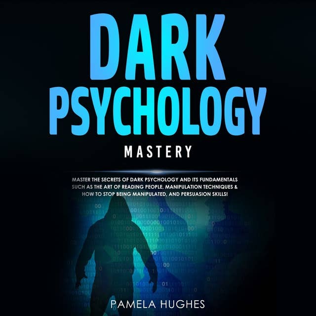 Dark Psychology Mastery: Master the Secrets of Dark Psychology and Its Fundamentals Such as the Art of Reading People, Manipulation Techniques & How to Stop Being Manipulated, and Persuasion Skills!
