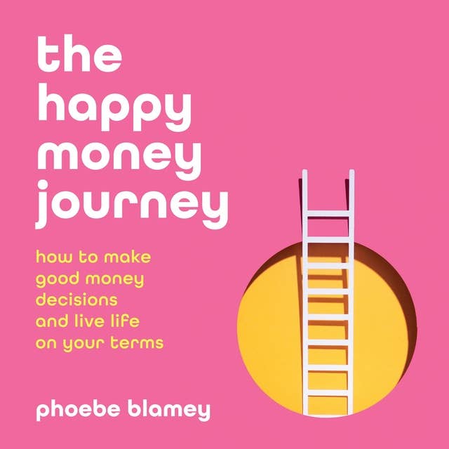 Cover for The happy money journey: How to make good decisions and live life on your terms