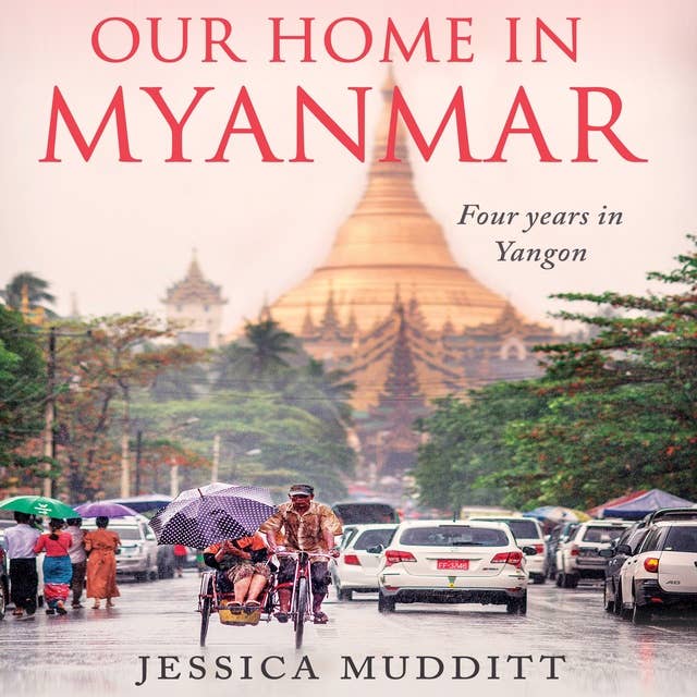 Our Home in Myanmar: Four years in Yangon