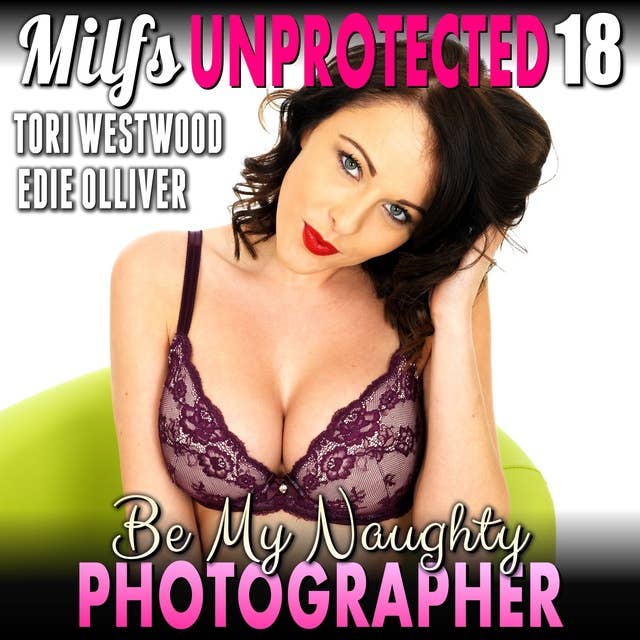 Be My Naughty Photographer : Milfs Unprotected 18 (Breeding MILF Erotica)