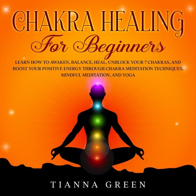 Chakra Healing for Beginners: Learn How to Awaken, Balance, Heal, Unblock  Your 7 Chakras, and Boost Your Positive Energy through Chakra Meditation  Techniques, Mindful Meditation, and Yoga - Audiobook - Tianna Green - ISBN  9781662199608 - Storytel