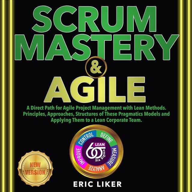 SCRUM Mastery & AGILE: A Direct Path for Agile Project Management with Lean Methods. Principles, Approaches, Structures of These Pragmatics Models and Applying Them to a Lean Corporate Team