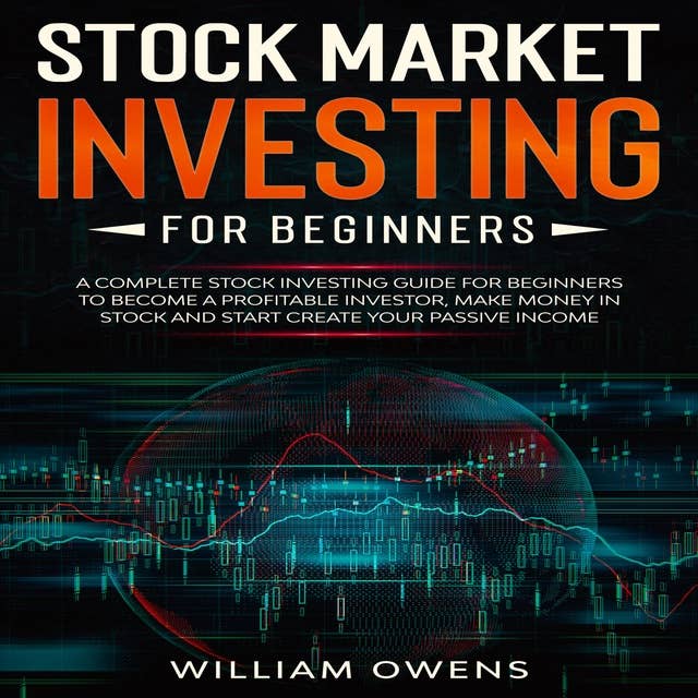 Stock Market Investing for Beginners: A Complete Stock Investing Guide for Beginners to Become a Profitable Investor, Make Money in Stock and Start Create Your Passive Income