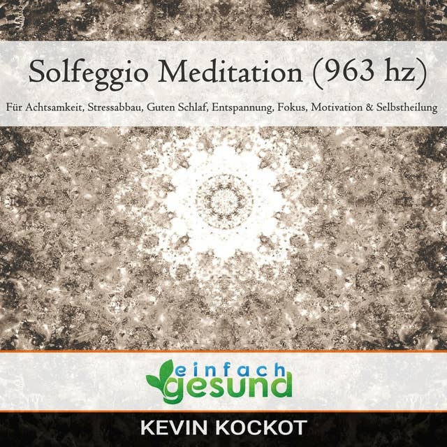 Solgeggio Meditation (963 hz): Für Achtsamkeit, Stressabbau, guten Schlaf, Entspannung, Fokus, Motivation & Selbstheilung