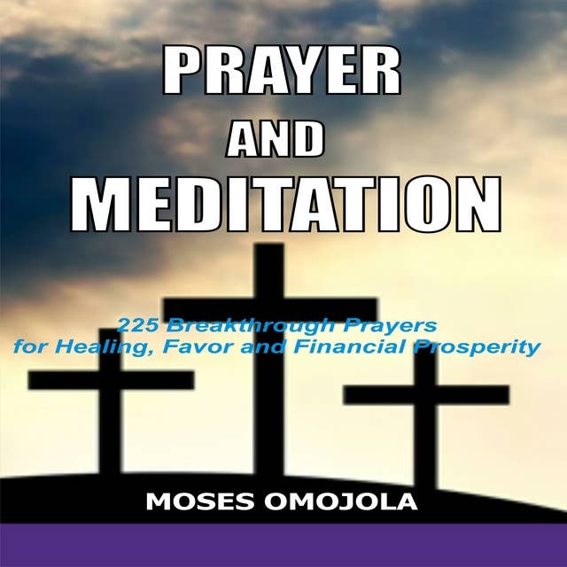 Prayer and Meditation: 225 Breakthrough Prayers for Healing, Favor and Financial Prosperity