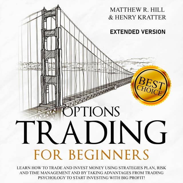 Options Trading for Beginners: Learn How to Trade and Invest Money with Big Profit! Thanks to Strategies Plan, Risk and Time Management, and Taking Advantages of Trading Psychology
