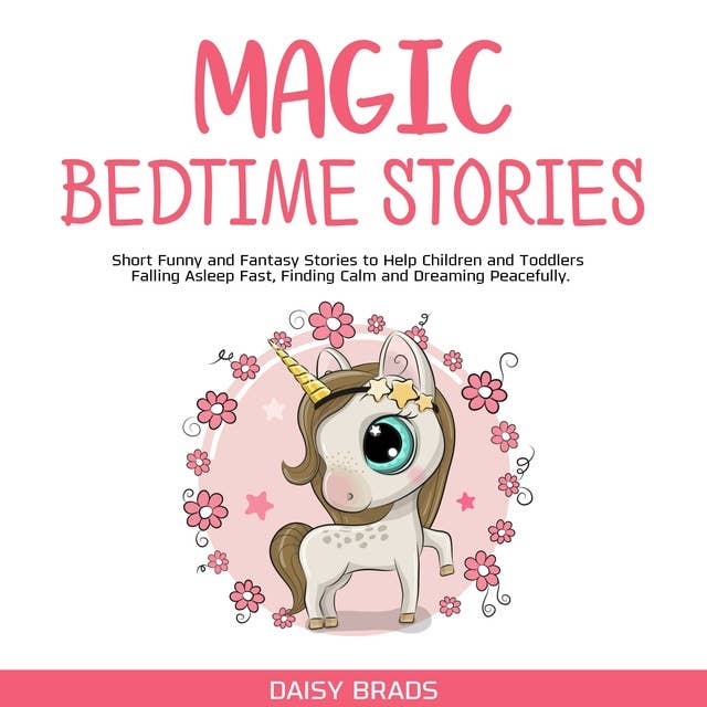 Magic Bedtime Stories: Short Funny and Fantasy Stories to Help Children and Toddlers Falling Asleep Fast, Finding Calm and Dreaming Peacefully.