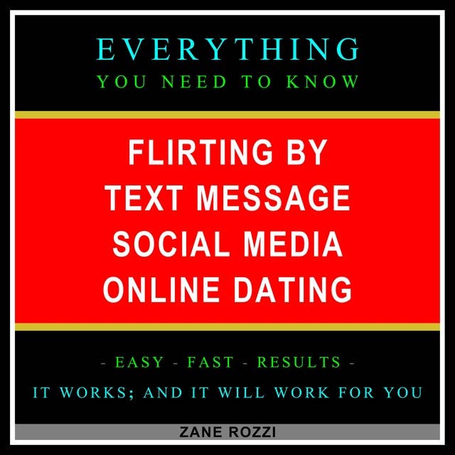 Flirting by Text Message Social Media Online Dating: Everything You Need to Know - Easy Fast Results - It Works; and It Will Work for You