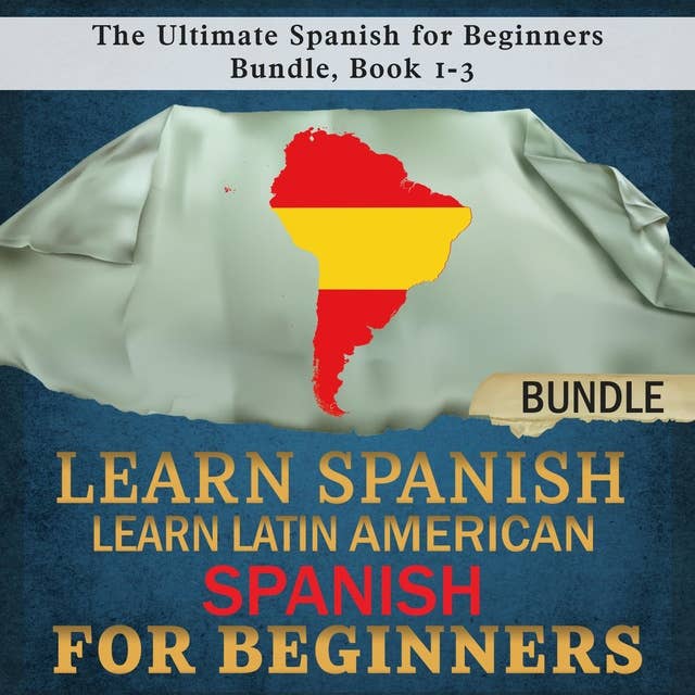 Learn Spanish: Learn Latin American Spanish for Beginners: The Ultimate Spanish for Beginners Bundle, Book 1-3