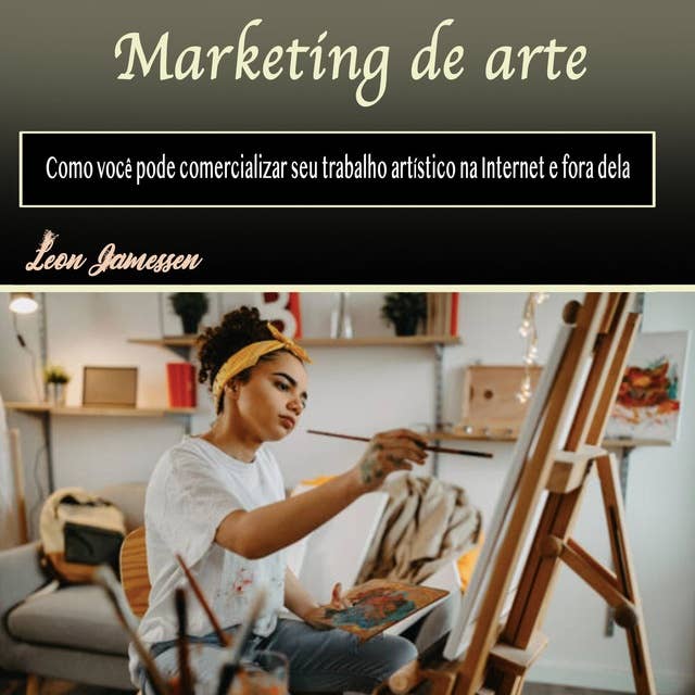 Marketing de arte: Como você pode comercializar seu trabalho artístico na Internet e fora dela (Portuguese Edition)