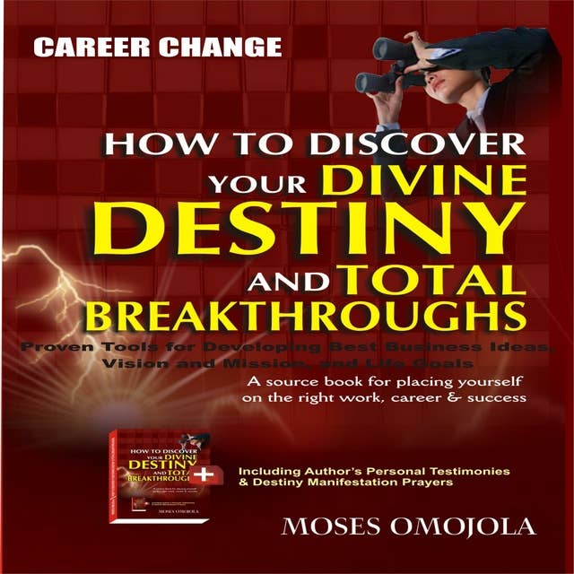 Career Change: How To Discover Your Divine Destiny And Total Breakthroughs - Proven Tools for Developing Best Business Ideas, Vision and Mission, and Life Goals