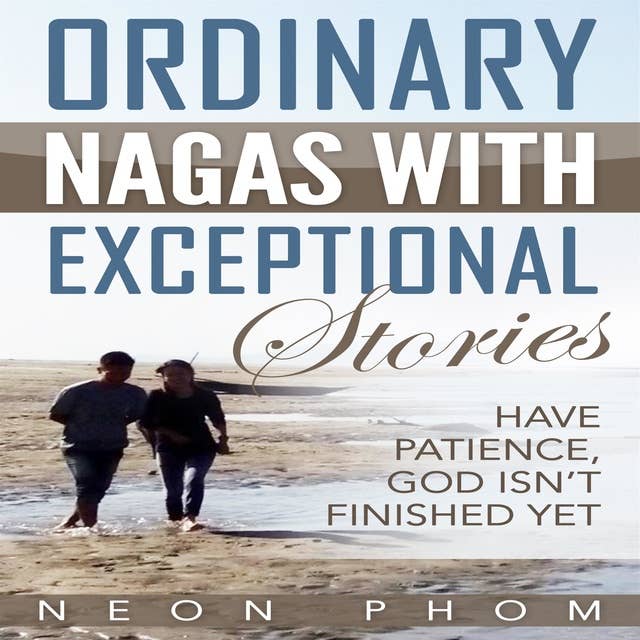 Ordinary Nagas With Exceptional Stories: Have patience, God isn't finished yet