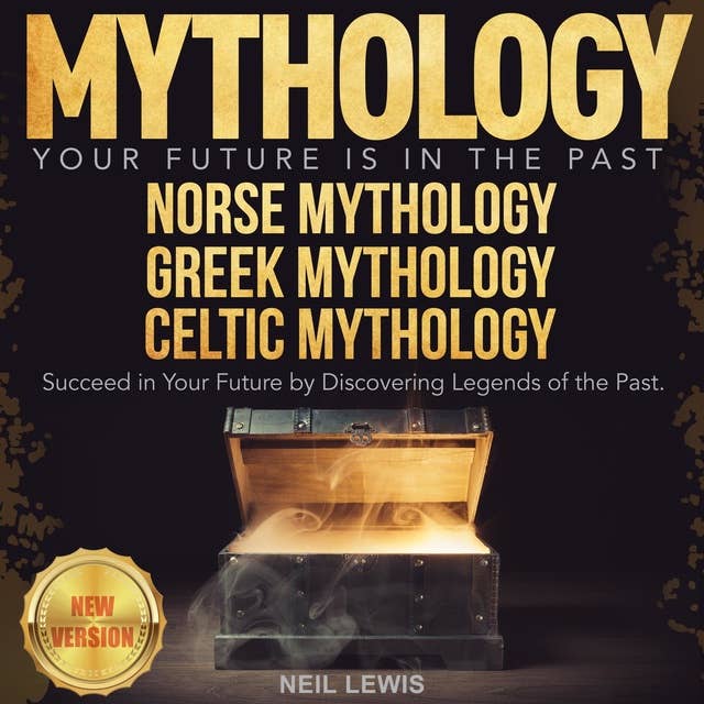 Mythology: Your Future Is in The Past. Norse Mythology | Greek Mythology | Celtic Mythology. Succeed in Your Future by Discovering Legends of the Past.