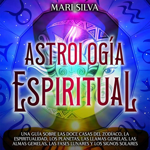 Astrología espiritual: Una guía sobre las doce casas del zodíaco, la espiritualidad, los planetas, las llamas gemelas, las almas gemelas, las fases lunares y los signos solares